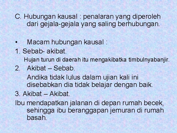 C. Hubungan kausal : penalaran yang diperoleh dari gejala-gejala yang saling berhubungan. • Macam