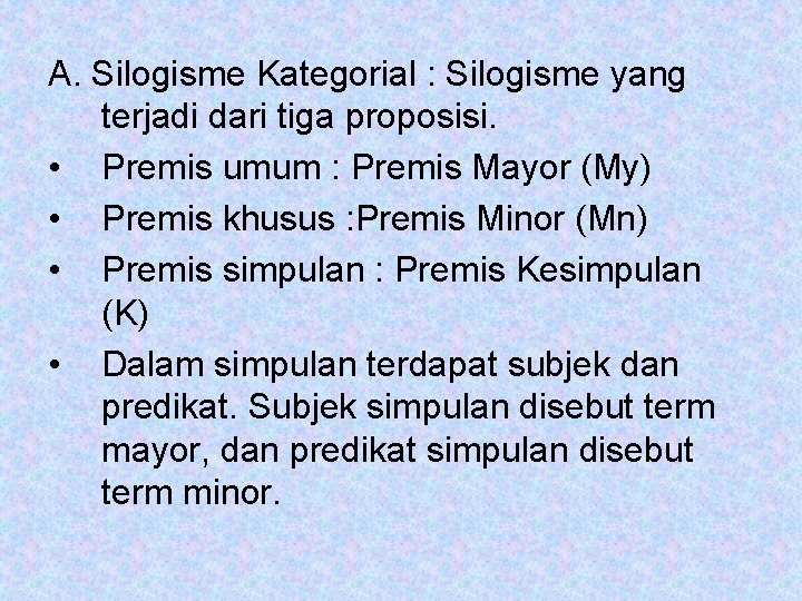 A. Silogisme Kategorial : Silogisme yang terjadi dari tiga proposisi. • Premis umum :