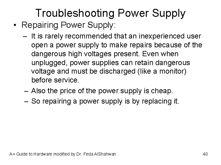 Troubleshooting Power Supply • Repairing Power Supply: – It is rarely recommended that an