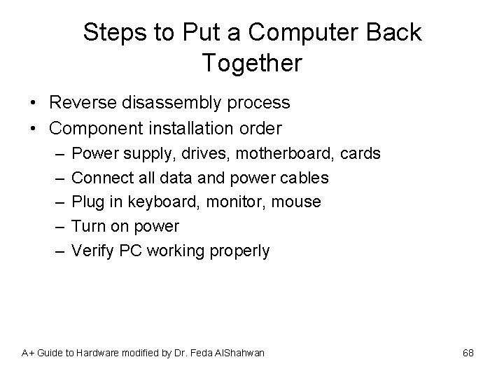 Steps to Put a Computer Back Together • Reverse disassembly process • Component installation