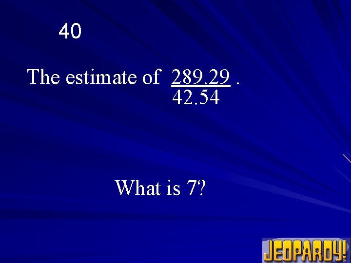 40 The estimate of 289. 29. 42. 54 What is 7? 