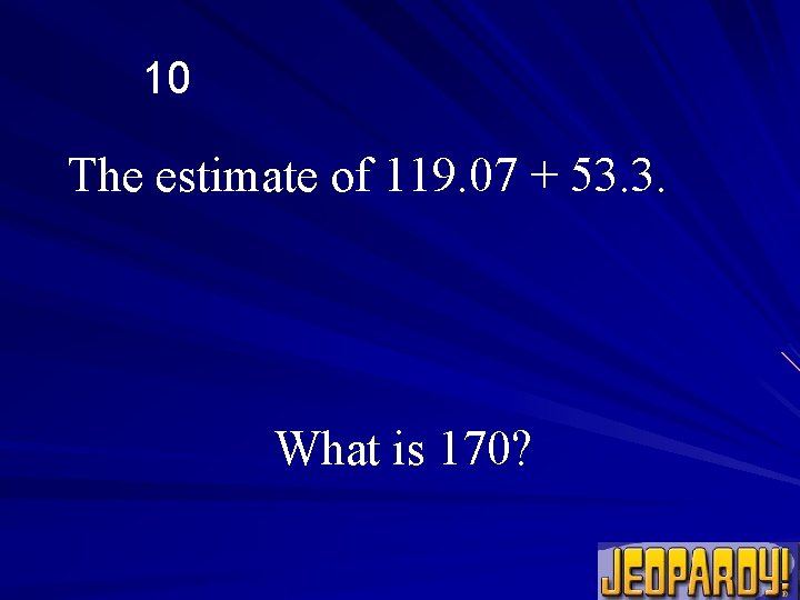 10 The estimate of 119. 07 + 53. 3. What is 170? 