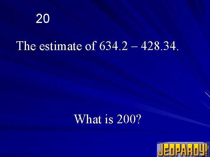 20 The estimate of 634. 2 – 428. 34. What is 200? 