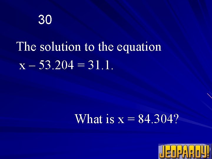 30 The solution to the equation x – 53. 204 = 31. 1. What