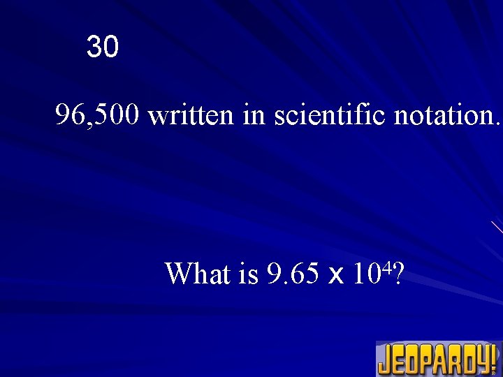 30 96, 500 written in scientific notation. What is 9. 65 x 104? 