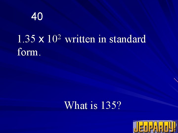 40 1. 35 x form. 2 10 written in standard What is 135? 