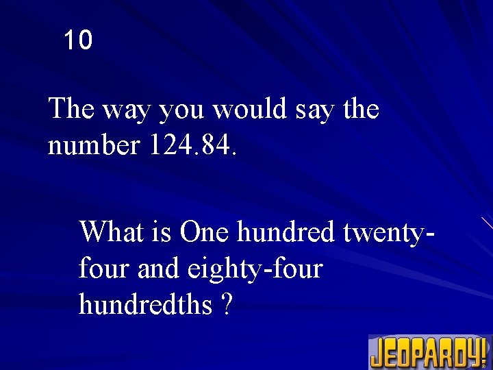 10 The way you would say the number 124. 84. What is One hundred