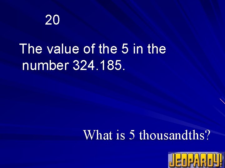 20 The value of the 5 in the number 324. 185. What is 5