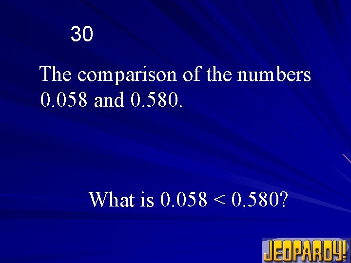 30 The comparison of the numbers 0. 058 and 0. 580. What is 0.