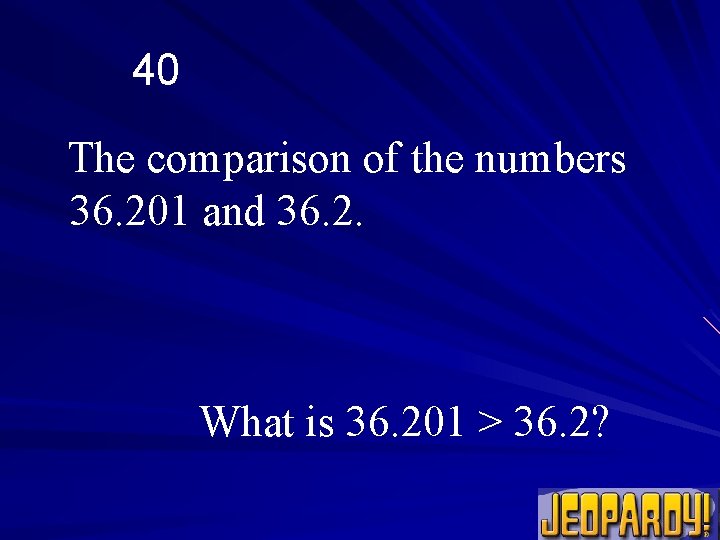 40 The comparison of the numbers 36. 201 and 36. 2. What is 36.