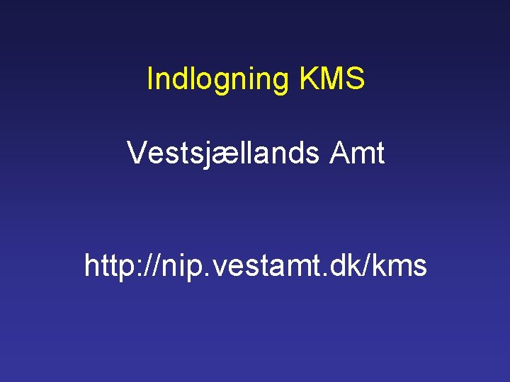 Indlogning KMS Vestsjællands Amt http: //nip. vestamt. dk/kms 