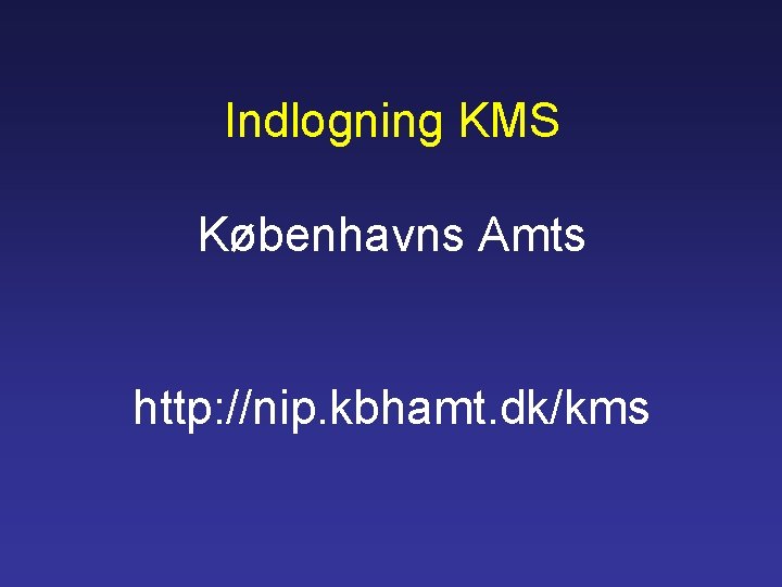 Indlogning KMS Københavns Amts http: //nip. kbhamt. dk/kms 