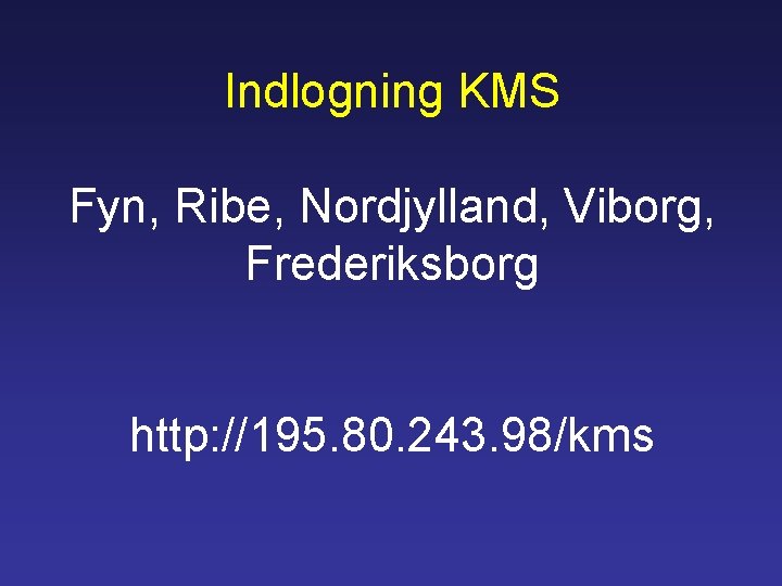 Indlogning KMS Fyn, Ribe, Nordjylland, Viborg, Frederiksborg http: //195. 80. 243. 98/kms 