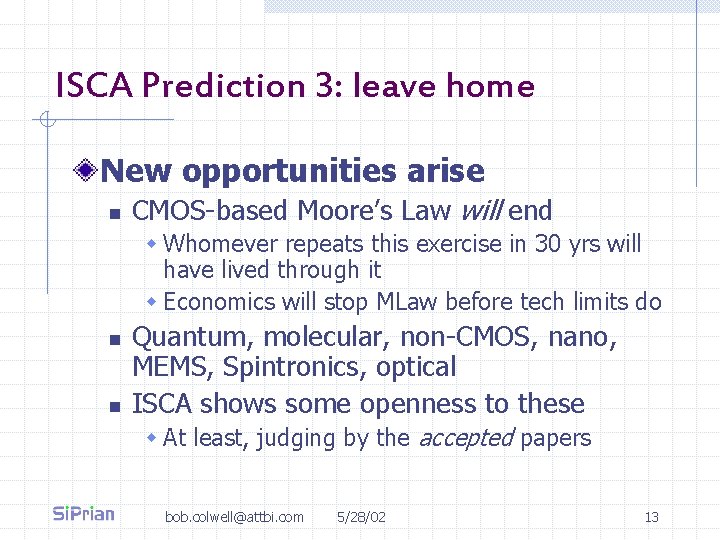 ISCA Prediction 3: leave home New opportunities arise n CMOS-based Moore’s Law will end