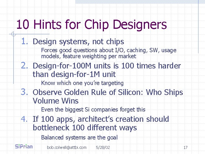 10 Hints for Chip Designers 1. Design systems, not chips Forces good questions about