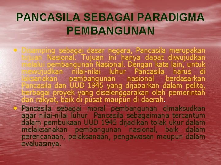 PANCASILA SEBAGAI PARADIGMA PEMBANGUNAN • Disamping sebagai dasar negara, Pancasila merupakan • tujuan Nasional.