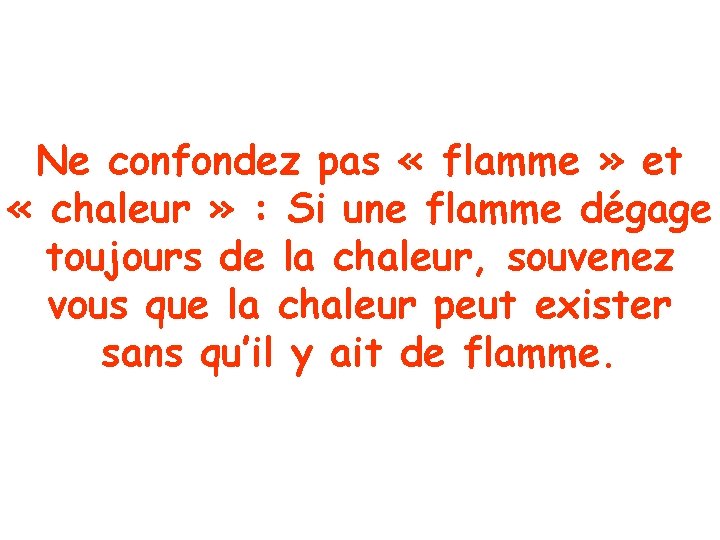 Ne confondez pas « flamme » et « chaleur » : Si une flamme