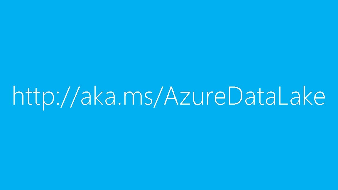 http: //aka. ms/Azure. Data. Lake http: //aka. ms/Azure. Data. Lake
