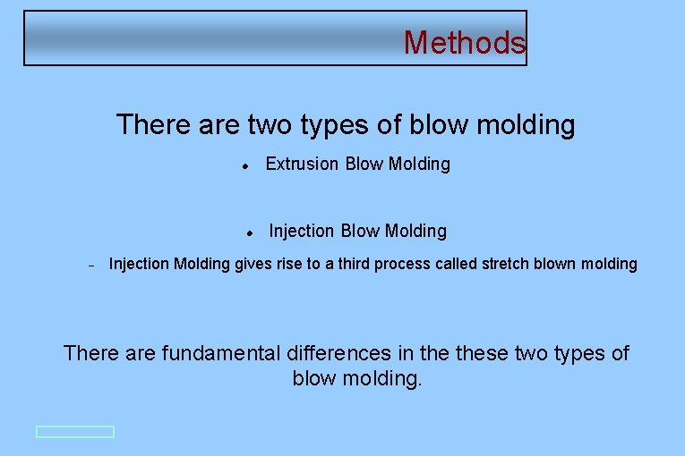 Methods There are two types of blow molding Extrusion Blow Molding Injection Molding gives