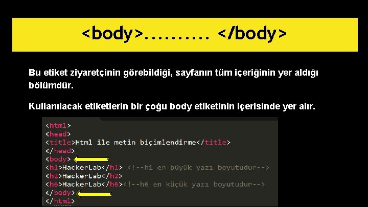 <body>. . </body> Bu etiket ziyaretçinin görebildiği, sayfanın tüm içeriğinin yer aldığı bölümdür. Kullanılacak