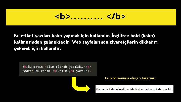 <b>. . </b> Bu etiket yazıları kalın yapmak için kullanılır. İngilizce bold (kalın) kelimesinden