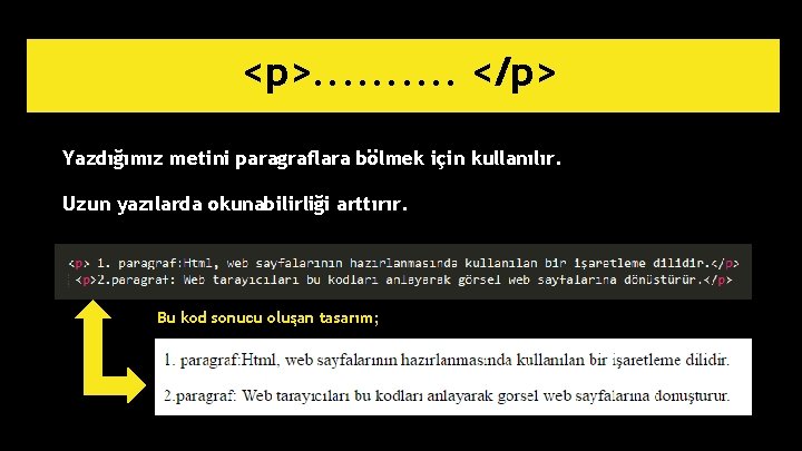 <p>. . </p> Yazdığımız metini paragraflara bölmek için kullanılır. Uzun yazılarda okunabilirliği arttırır. Bu