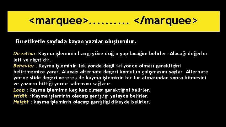 <marquee>. . </marquee> Bu etiketle sayfada kayan yazılar oluşturulur. Direction: Kayma işleminin hangi yöne