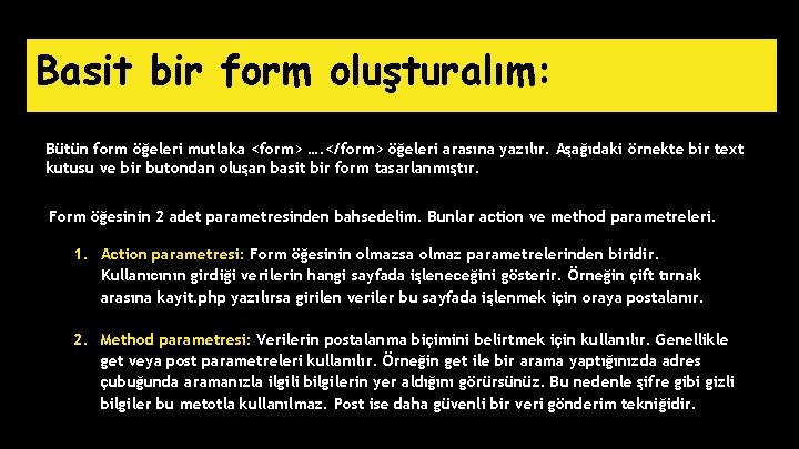 Basit bir form oluşturalım: Bütün form öğeleri mutlaka <form> …. </form> öğeleri arasına yazılır.