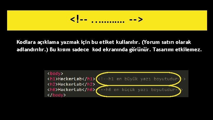 <!--. . ………. --> Kodlara açıklama yazmak için bu etiket kullanılır. (Yorum satırı olarak