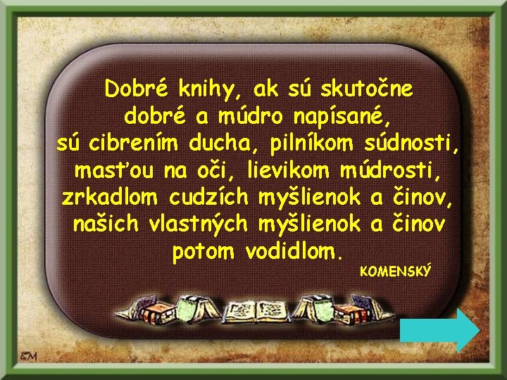 Dobré knihy, ak sú skutočne dobré a múdro napísané, sú cibrením ducha, pilníkom súdnosti,