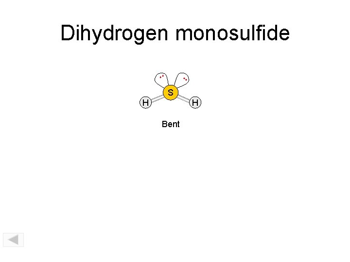 Dihydrogen monosulfide. . SO 2 S H H Bent 