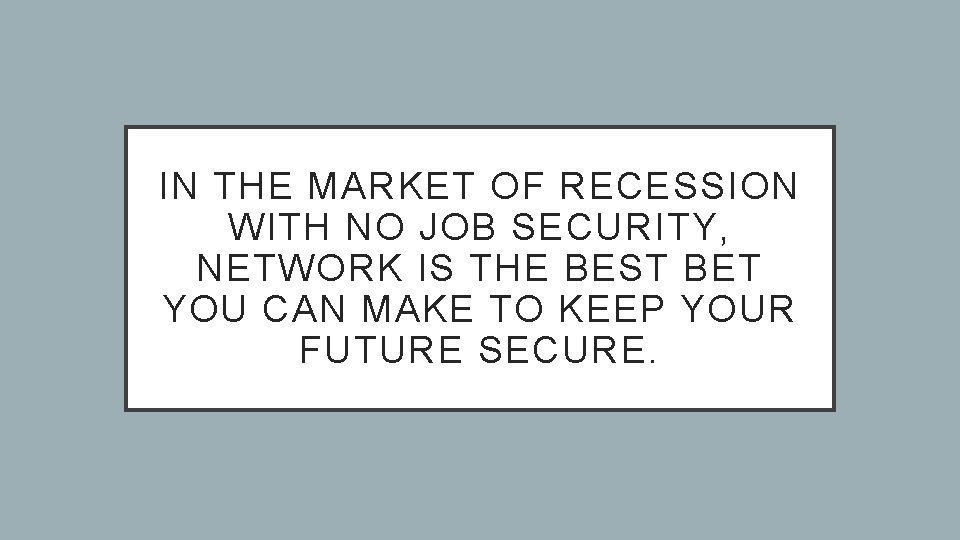 IN THE MARKET OF RECESSION WITH NO JOB SECURITY, NETWORK IS THE BEST BET
