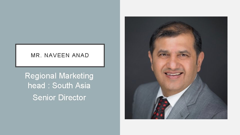  • photo MR. NAVEEN ANAD Regional Marketing head : South Asia Senior Director