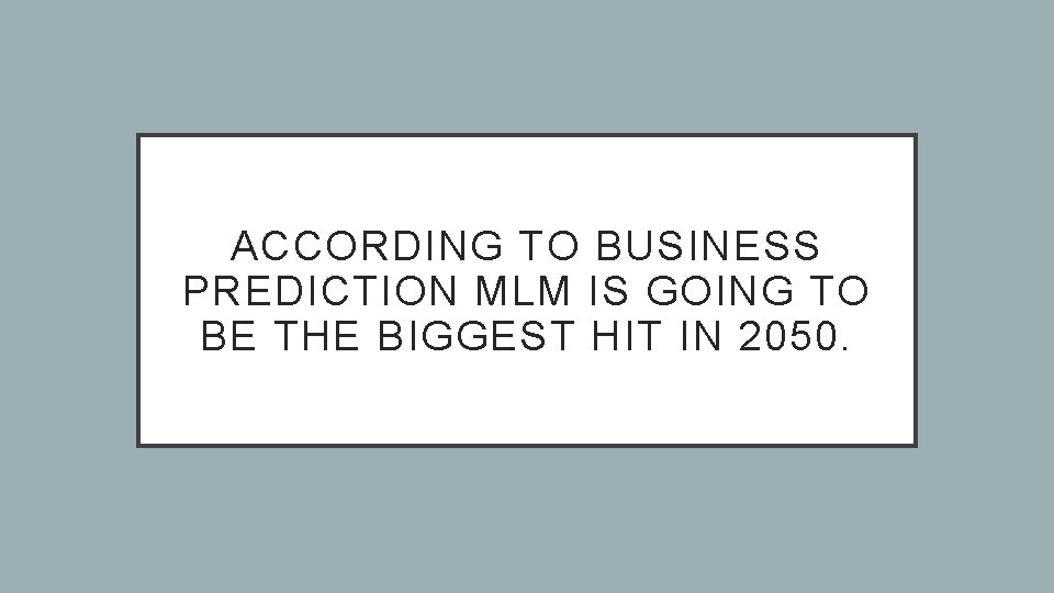 ACCORDING TO BUSINESS PREDICTION MLM IS GOING TO BE THE BIGGEST HIT IN 2050.