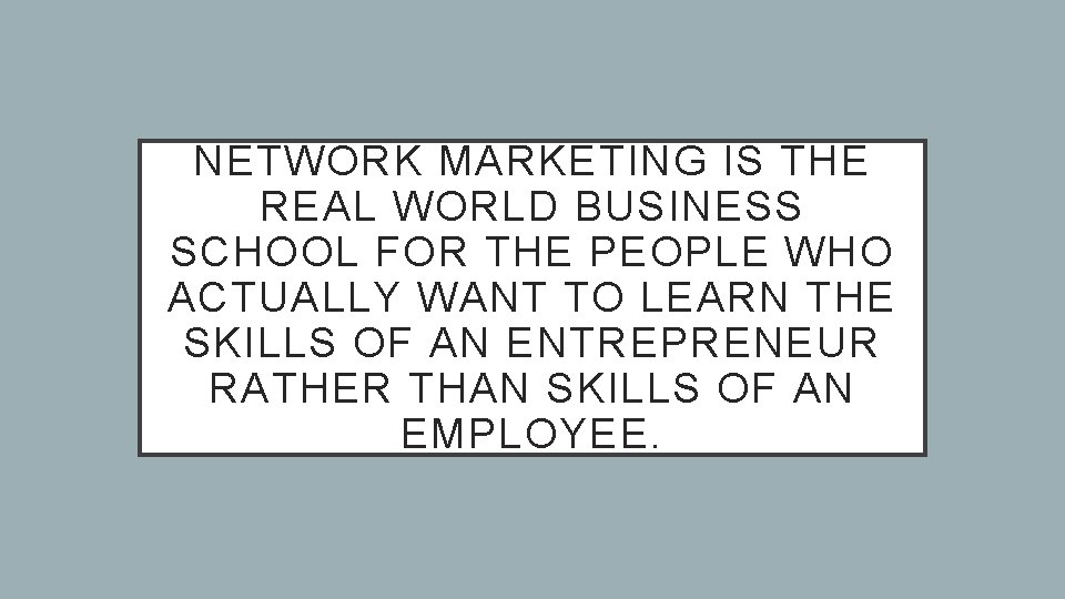 NETWORK MARKETING IS THE REAL WORLD BUSINESS SCHOOL FOR THE PEOPLE WHO ACTUALLY WANT