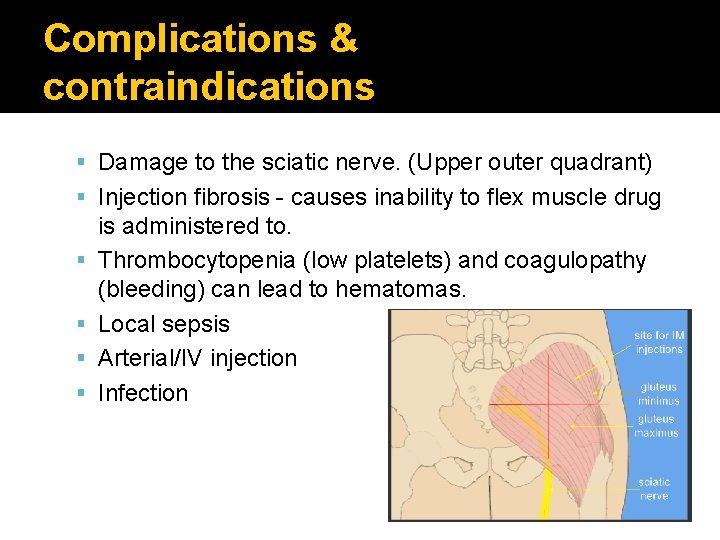 Complications & contraindications Damage to the sciatic nerve. (Upper outer quadrant) Injection fibrosis -