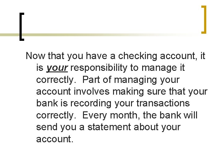 Now that you have a checking account, it is your responsibility to manage it