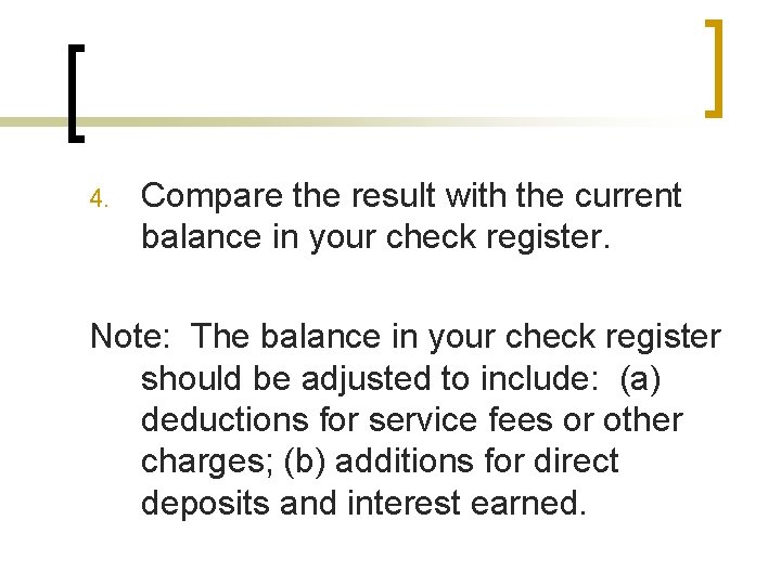 4. Compare the result with the current balance in your check register. Note: The
