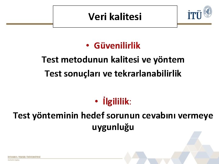 Veri kalitesi • Güvenilirlik Test metodunun kalitesi ve yöntem Test sonuçları ve tekrarlanabilirlik •