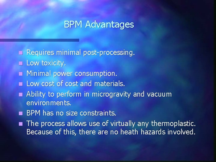 BPM Advantages n n n n Requires minimal post-processing. Low toxicity. Minimal power consumption. BPM Advantages n n n n Requires minimal post-processing. Low toxicity. Minimal power consumption.