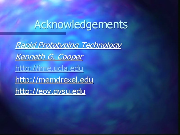 Acknowledgements Rapid Prototyping Technology Kenneth G. Cooper http: //ime. ucla. edu http: //memdrexel. edu