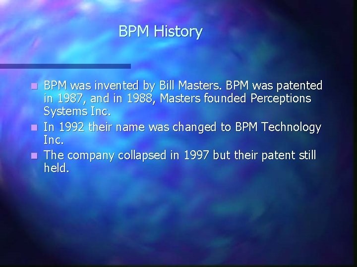 BPM History BPM was invented by Bill Masters. BPM was patented in 1987, and