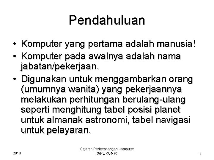 Pendahuluan • Komputer yang pertama adalah manusia! • Komputer pada awalnya adalah nama jabatan/pekerjaan.