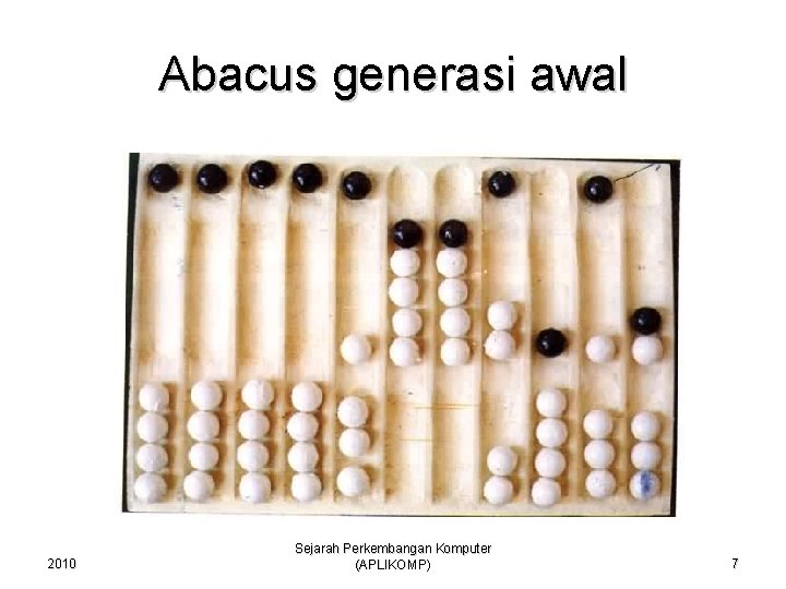 Abacus generasi awal 2010 Sejarah Perkembangan Komputer (APLIKOMP) 7 