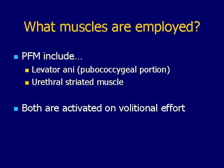 What muscles are employed? n PFM include… Levator ani (pubococcygeal portion) n Urethral striated