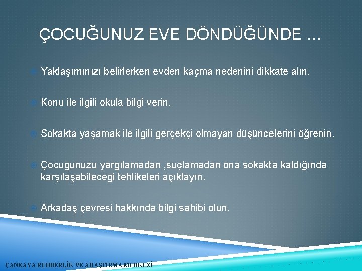 ÇOCUĞUNUZ EVE DÖNDÜĞÜNDE … Yaklaşımınızı belirlerken evden kaçma nedenini dikkate alın. Konu ile ilgili