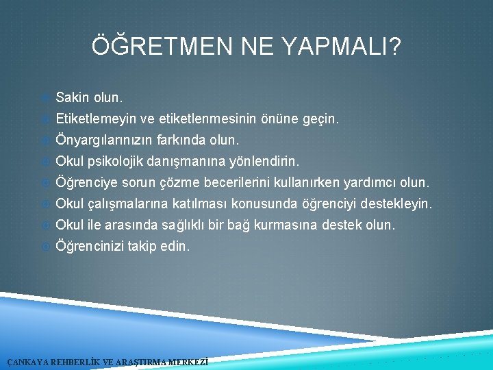 ÖĞRETMEN NE YAPMALI? Sakin olun. Etiketlemeyin ve etiketlenmesinin önüne geçin. Önyargılarınızın farkında olun. Okul