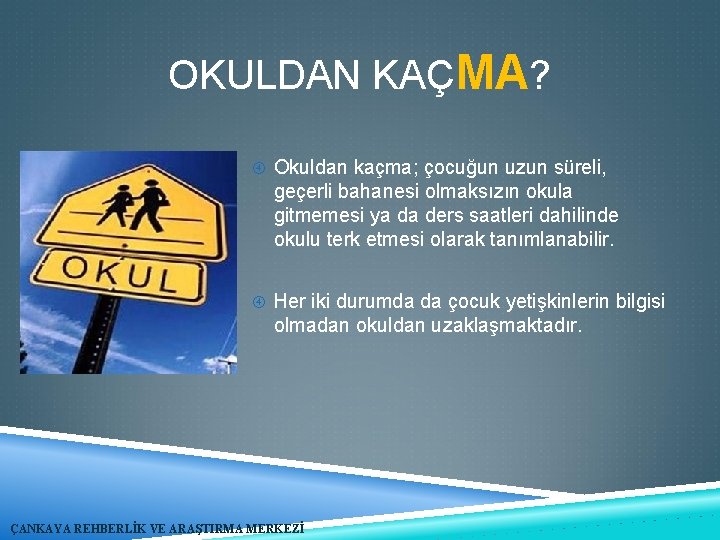 OKULDAN KAÇMA? Okuldan kaçma; çocuğun uzun süreli, geçerli bahanesi olmaksızın okula gitmemesi ya da