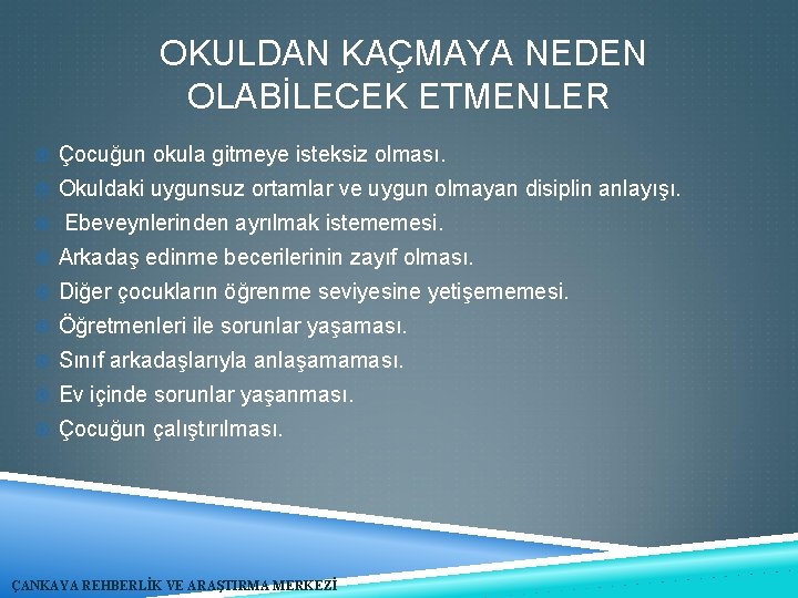 OKULDAN KAÇMAYA NEDEN OLABİLECEK ETMENLER Çocuğun okula gitmeye isteksiz olması. Okuldaki uygunsuz ortamlar ve