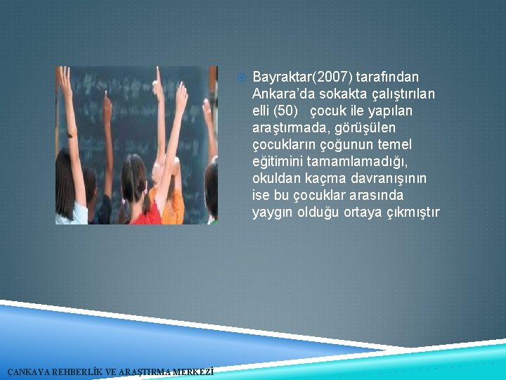  Bayraktar(2007) tarafından Ankara’da sokakta çalıştırılan elli (50) çocuk ile yapılan araştırmada, görüşülen çocukların